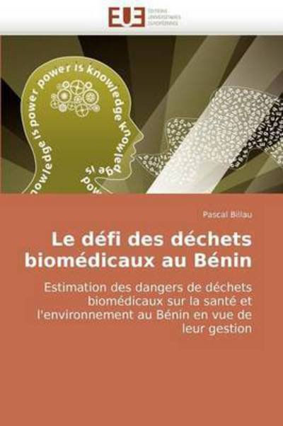 Cover for Pascal Billau · Le Défi Des Déchets Biomédicaux Au Bénin: Estimation Des Dangers De Déchets Biomédicaux Sur La Santé et L'environnement Au Bénin en Vue De Leur Gestion (Paperback Bog) [French edition] (2018)