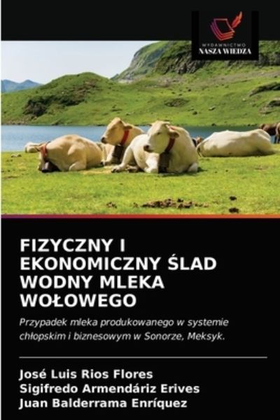 Fizyczny I Ekonomiczny ?lad Wodny Mleka Wolowego - Jose Luis Rios Flores - Books - Wydawnictwo Nasza Wiedza - 9786203323047 - February 13, 2021