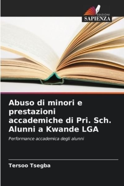 Cover for Tersoo Tsegba · Abuso di minori e prestazioni accademiche di Pri. Sch. Alunni a Kwande LGA (Paperback Book) (2021)