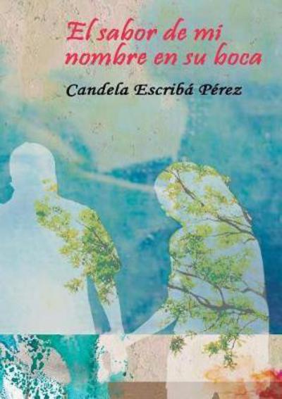 Cover for Candela Perez Escriba · El sabor de mi nombre en su boca (Paperback Book) [Revised edition] (2016)