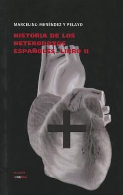 Historia De Los Heterodoxos Españoles. Libro II (Religion) (Spanish Edition) - Marcelino Menendez Y Pelayo - Kirjat - Linkgua - 9788499537047 - keskiviikko 31. elokuuta 2011