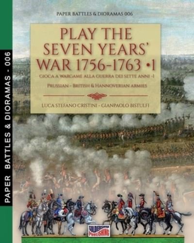 Cover for Luca Stefano Cristini · Play the Seven Years' War 1756-1763 - Vol. 1 - Paper Battles &amp; Dioramas (Paperback Book) [Pb&amp;d-006 edition] (2020)