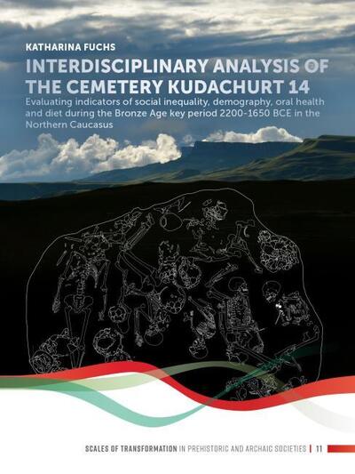 Cover for Katharina Fuchs · Interdisciplinary analysis of the cemetery 'Kudachurt 14': Evaluating indicators of social inequality, demography, oral health and diet during the Bronze Age key period 2200-1650 BCE in the Northern Caucasus - Scales of Transformation (Hardcover Book) (2020)