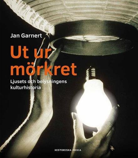 Ut ur mörkret : ljusets och belysningens kulturhistoria - Garnert Jan - Boeken - Historiska Media - 9789175454047 - 20 september 2016