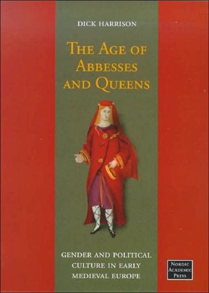 Cover for Dick Harrison · Age of Abbesses &amp; Queens: Gender &amp; Political Culture in Early Medieval Europe (Hardcover bog) (1998)