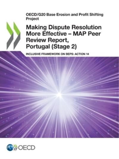 Oecd/G20 Base Erosion and Profit Shifting Project Making Dispute Resolution More Effective - Map Peer Review Report, Portugal (Stage 2) Inclusive Framework on Beps: Action 14 - Oecd - Kirjat - Organization for Economic Co-operation a - 9789264314047 - tiistai 27. huhtikuuta 2021