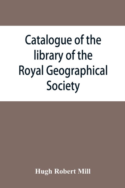 Cover for Hugh Robert Mill · Catalogue of the library of the Royal Geographical Society (Paperback Book) (2019)