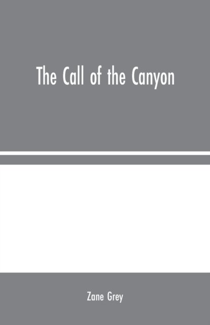 The Call of the Canyon - Zane Grey - Books - Alpha Edition - 9789354024047 - August 10, 2020