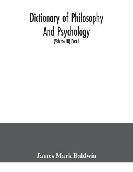 Cover for James Mark Baldwin · Dictionary of philosophy and psychology; including many of the principal conceptions of ethics, logic, aesthetics, philosophy of religion, mental pathology, anthropology, biology, neurology, physiology, economics, political and social philosophy, philolog (Paperback Bog) (2020)