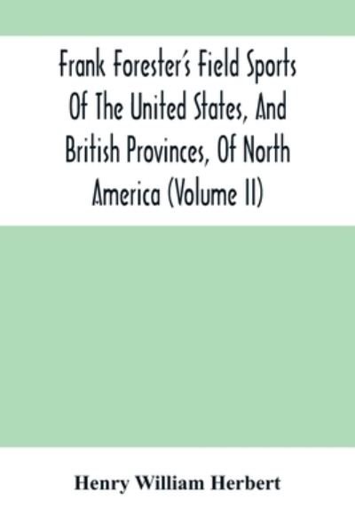 Frank Forester'S Field Sports Of The United States, And British Provinces, Of North America (Volume Ii) - Henry William Herbert - Books - Alpha Edition - 9789354503047 - March 22, 2021