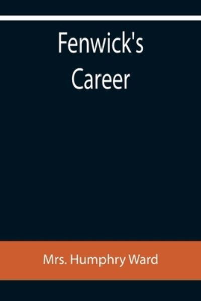 Fenwick's Career - Mrs Humphry Ward - Books - Alpha Edition - 9789355759047 - January 18, 2022