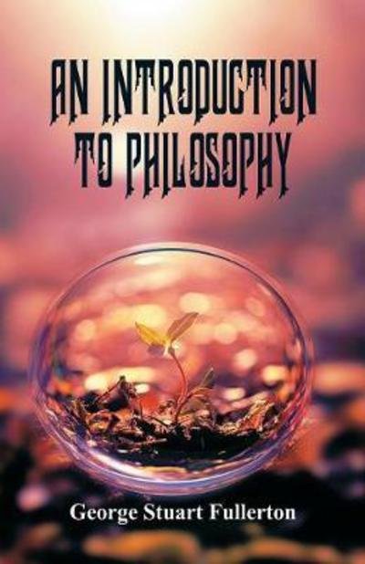An Introduction to Philosophy - George Stuart Fullerton - Libros - Alpha Edition - 9789386874047 - 22 de diciembre de 2017