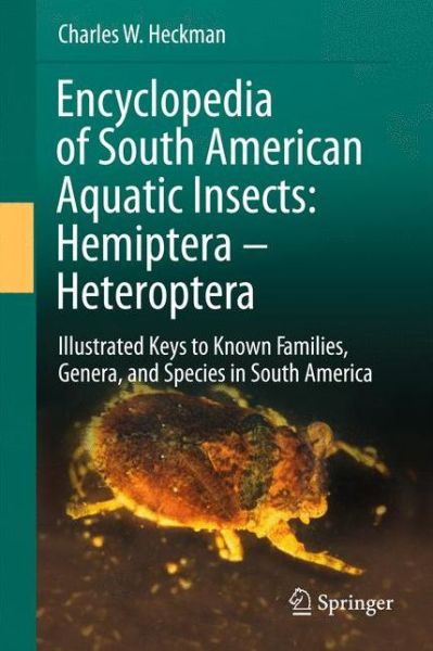 Cover for Charles W. Heckman · Encyclopedia of South American Aquatic Insects: Hemiptera - Heteroptera: Illustrated Keys to Known Families, Genera, and Species in South America - Encyclopedia of South American Aquatic Insects (Hardcover Book) [2011 edition] (2011)