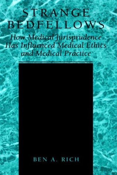 Strange Bedfellows: How Medical Jurisprudence Has Influenced Medical Ethics and Medical Practice - Ben A. Rich - Bücher - Springer - 9789401739047 - 3. Oktober 2013