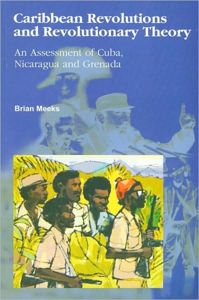 Caribbean Revolutions and Revolutionary Theory: An Assessment of Cuba, Nicaragua and Grenada - Brian Meeks - Bøger - University of the West Indies Press - 9789766401047 - 1. august 2001