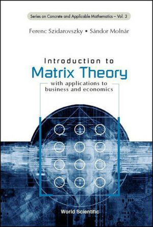 Cover for Ferenc Szidarovszky · Introduction to Matrix Theory: with Applications to Business and Economics - Series on Concrete &amp; Applicable Mathematics (Hardcover Book) (2002)