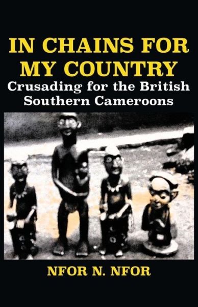 In Chains for My Country. Crusading for the British Southern Cameroons - Nfor N. Nfor - Livres - Langaa RPCIG - 9789956792047 - 1 décembre 2014