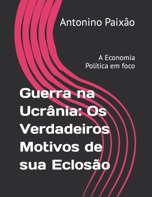 Cover for Antonino Gomes Paixao · Guerra na Ucrania: Os Verdadeiros Motivos de sua Eclosao: A Economia Politica em foco (Paperback Bog) (2022)