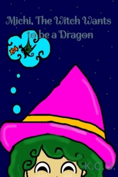 Cover for K C G · Michi, The Witch Wants To Be A Dragon: childrens book educational learning fantasy fiction magic (Paperback Book) (2021)