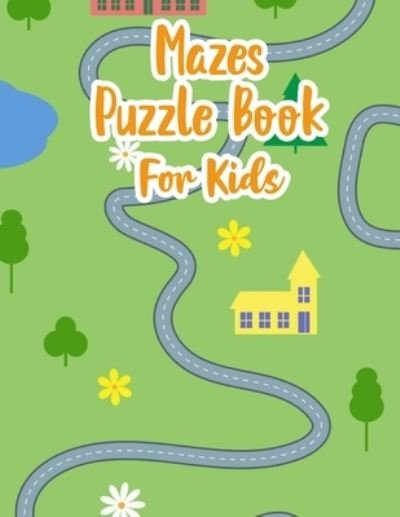 Cover for P Chow · Mazes Puzzle Book For Kids: My Maze Book - Maze Puzzle Book For Kids Age 8-12 Years - Maze Puzzle Book - Maze Game Book For Kids 8-12 Years Old - Workbook For Games, Puzzles And Problem Solving (Paperback Book) (2021)