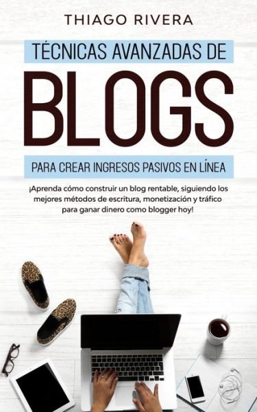 Cover for Thiago Rivera · Tecnicas Avanzadas de Blogs Para Crear Ingresos Pasivos en Linea (Paperback Book) (2020)