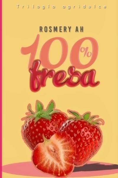 Cover for Rosmery A H · 100% Fresa: Trilogia Agridulce (Paperback Book) (2020)
