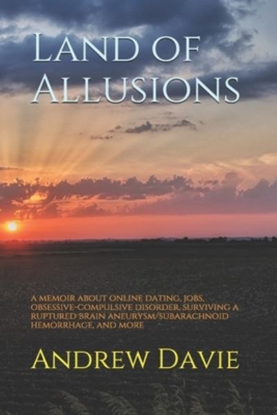 Cover for Andrew Davie · Land of Allusions: a memoir about online dating, jobs, obsessive-compulsive disorder, surviving a ruptured brain aneurysm / subarachnoid hemorrhage, and more (Paperback Book) (2021)