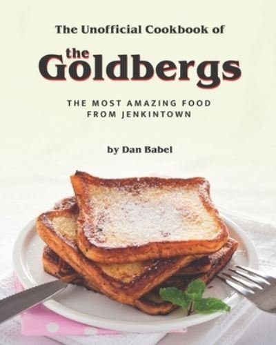 Cover for Dan Babel · The Unofficial Cookbook of The Goldbergs: The Most Amazing Food from Jenkintown (Pocketbok) (2021)