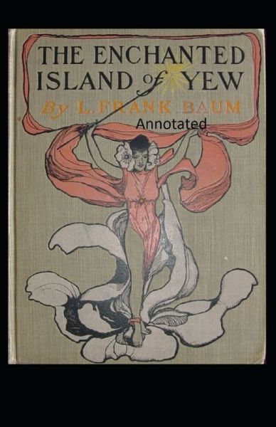 The Enchanted Island of Yew Annotated - Lyman Frank Baum - Kirjat - Independently Published - 9798745206047 - tiistai 27. huhtikuuta 2021