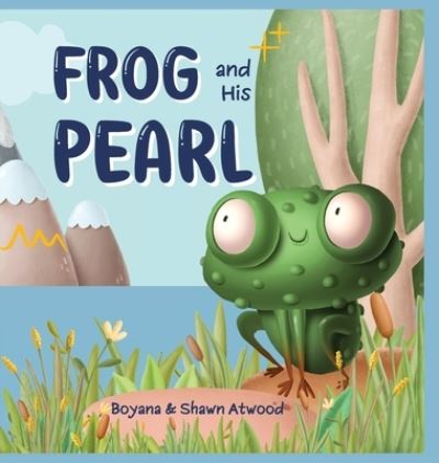 Frog and His Pearl: A Christian Children's Book About Frog's Adventurous Journey and about Your Value in Jesus' Eyes - Boyana Atwood - Books - Highbridge Stories - 9798885870047 - February 28, 2022