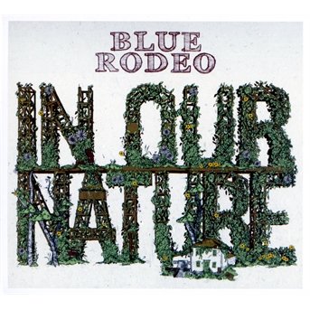 In Our Nature - Blue Rodeo - Música - CONTINENTAL SONG CITY - 8713762011048 - 19 de novembro de 2013