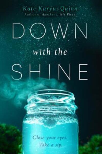 Cover for Kate Karyus Quinn · Down with the Shine (Hardcover Book) [First edition. edition] (2016)