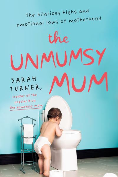 Cover for Sarah Turner · The Unmumsy Mum: The Hilarious Highs and Emotional Lows of Motherhood (Paperback Book) (2017)