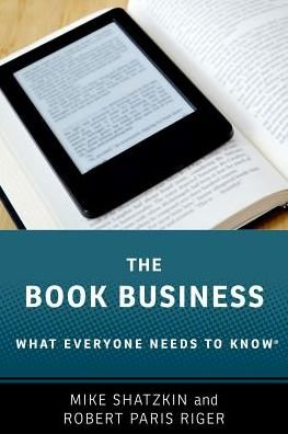 Cover for Shatzkin, Mike (CEO, CEO, The Idea Logical Company, Inc.) · The Book Business: What Everyone Needs to Know® - What Everyone Needs To Know® (Paperback Book) (2019)