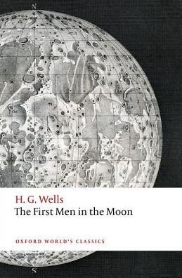 The First Men in the Moon - Oxford World's Classics - H. G. Wells - Books - Oxford University Press - 9780198705048 - January 12, 2017