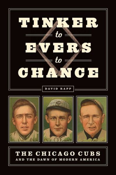 Cover for David N. Rapp · Tinker to Evers to Chance: The Chicago Cubs and the Dawn of Modern America (Hardcover Book) (2018)