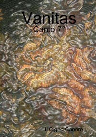 Vanitas - Canto 7° - Il Cigno Canoro - Books - Lulu.com - 9780244194048 - June 16, 2019