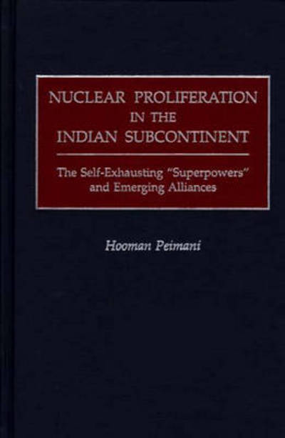 Cover for Hooman Peimani · Nuclear Proliferation in the Indian Subcontinent: The Self-Exhausting Superpowers and Emerging Alliances - Praeger Security International (Hardcover Book) (2000)