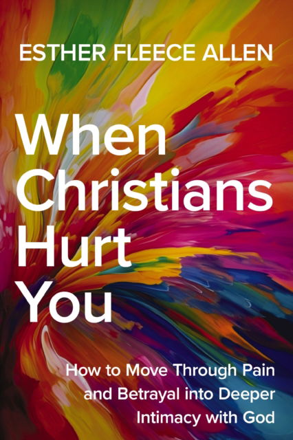 Cover for Esther Fleece Allen · When Christians Hurt You: How to Move Through Pain and Betrayal into Deeper Intimacy with God (Paperback Book) (2026)