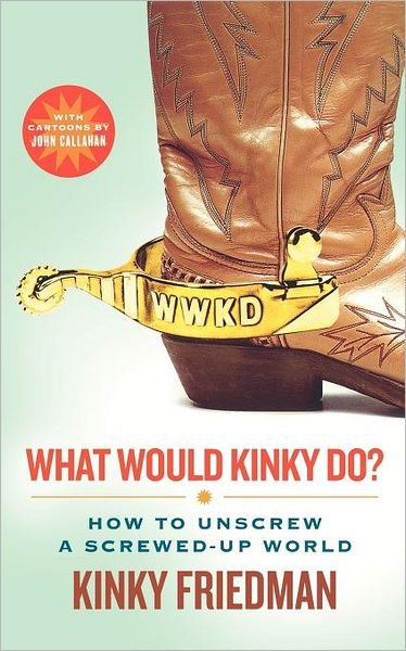 Cover for Kinky Friedman · What Would Kinky Do?: How to Unscrew a Screwed-Up World (Pocketbok) [First edition] (2009)