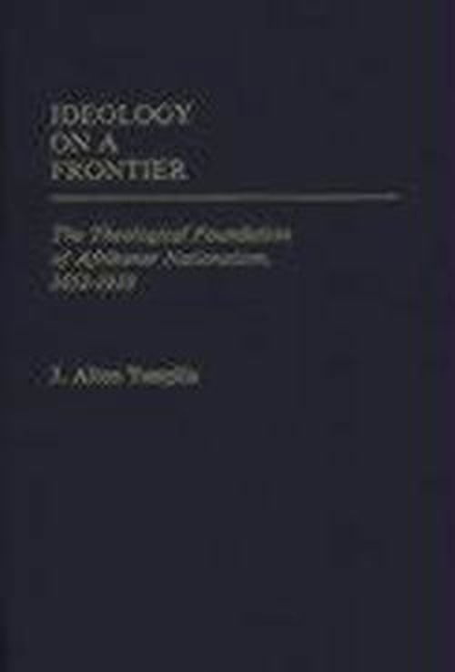 Cover for J. Alton Templin · Ideology on a Frontier: The Theological Foundation of Afrikaner Nationalism, 1652-1910 (Hardcover Book) (1984)