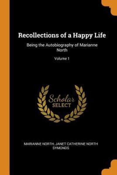 Cover for Marianne North · Recollections of a Happy Life Being the Autobiography of Marianne North; Volume 1 (Paperback Book) (2018)