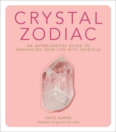 Cover for Katie Huang · Crystal Zodiac: An Astrological Guide to Enhancing Your Life with Crystals (Hardcover Book) (2020)