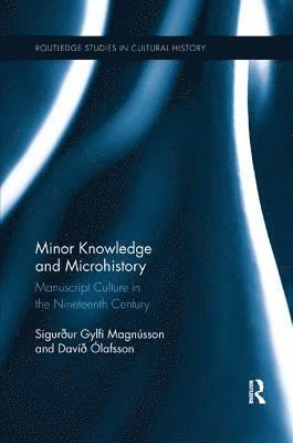 Cover for Sigurður Gylfi Magnusson · Minor Knowledge and Microhistory: Manuscript Culture in the Nineteenth Century - Routledge Studies in Cultural History (Paperback Book) (2019)