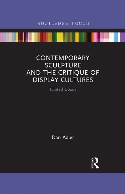 Cover for Dan Adler · Contemporary Sculpture and the Critique of Display Cultures: Tainted Goods - Routledge Focus on Art History and Visual Studies (Paperback Bog) (2020)