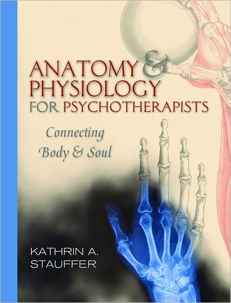 Cover for Kathrin A. Stauffer · Anatomy &amp; Physiology for Psychotherapists: Connecting Body &amp; Soul (Paperback Book) (2010)