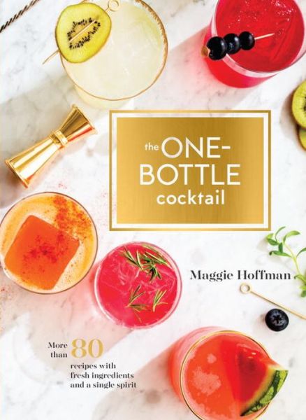 Cover for Maggie Hoffman · One-Bottle Cocktail: More than 80 Recipes with Fresh Ingredients and a Single Spirit (Hardcover Book) (2018)