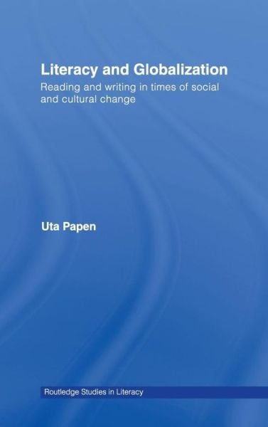 Literacy and Globalization: Reading and Writing in Times of Social and Cultural Change - Routledge Research in Literacy - Uta Papen - Books - Taylor & Francis Ltd - 9780415365048 - September 28, 2006