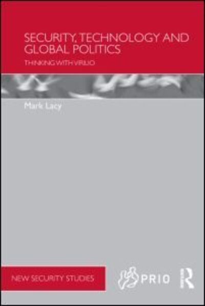 Cover for Lacy, Mark (Lancaster University, UK) · Security, Technology and Global Politics: Thinking with Virilio - PRIO New Security Studies (Hardcover Book) (2014)