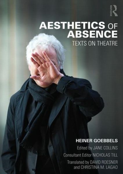 Cover for Heiner Goebbels · Aesthetics of Absence: Texts on Theatre (Paperback Book) (2015)